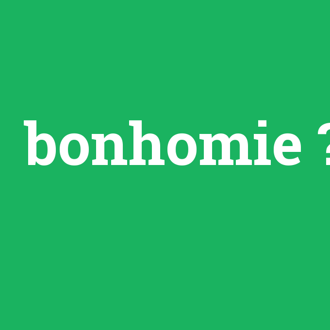 bonhomie, bonhomie nedir ,bonhomie ne demek