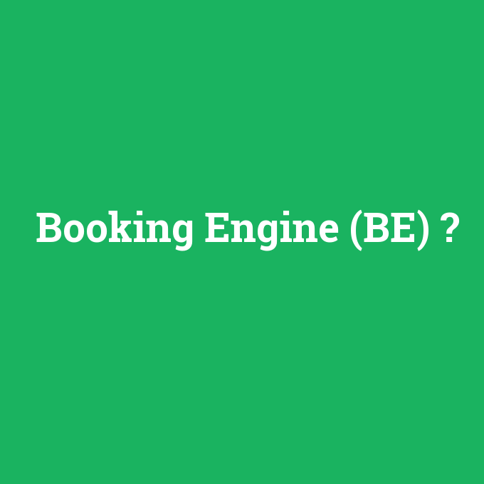 Booking Engine (BE), Booking Engine (BE) nedir ,Booking Engine (BE) ne demek