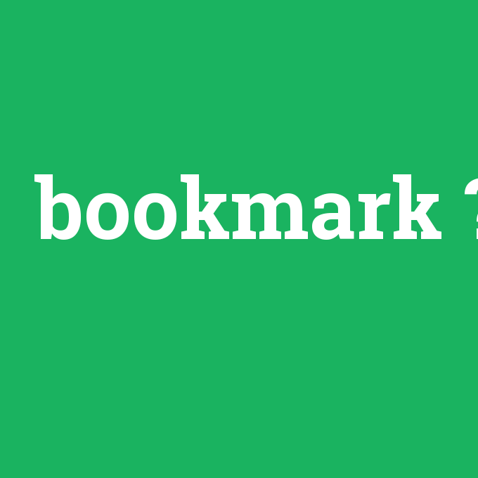 bookmark, bookmark nedir ,bookmark ne demek