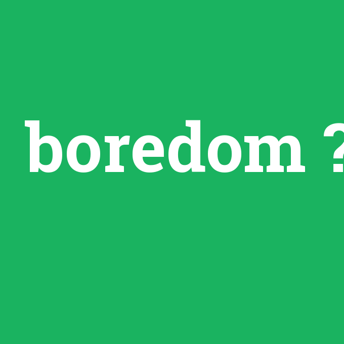 boredom, boredom nedir ,boredom ne demek