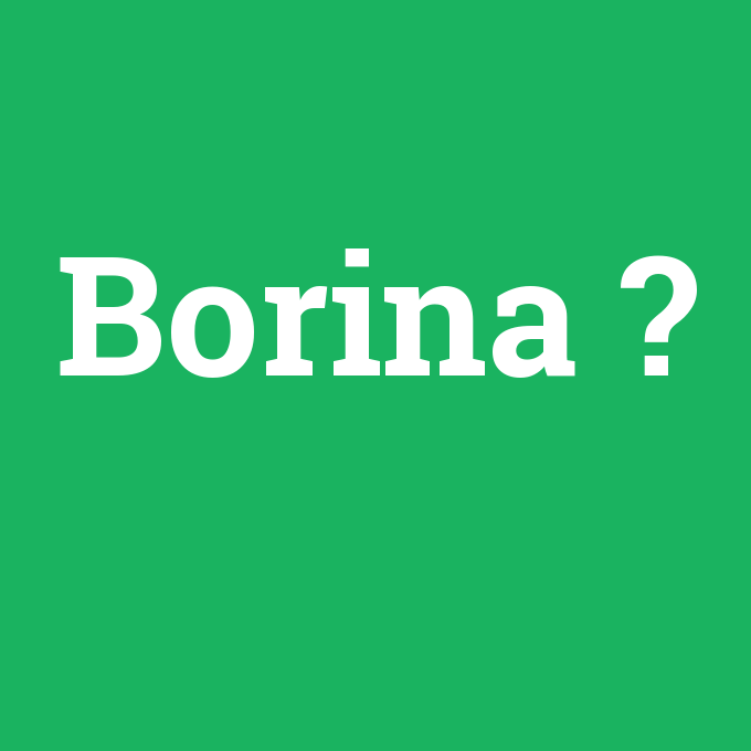 Borina, Borina nedir ,Borina ne demek