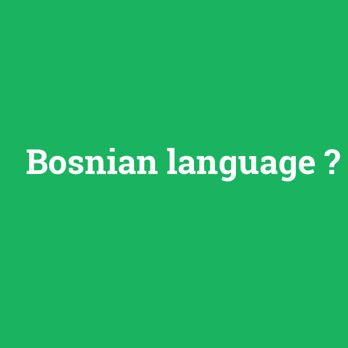 Bosnian language, Bosnian language nedir ,Bosnian language ne demek