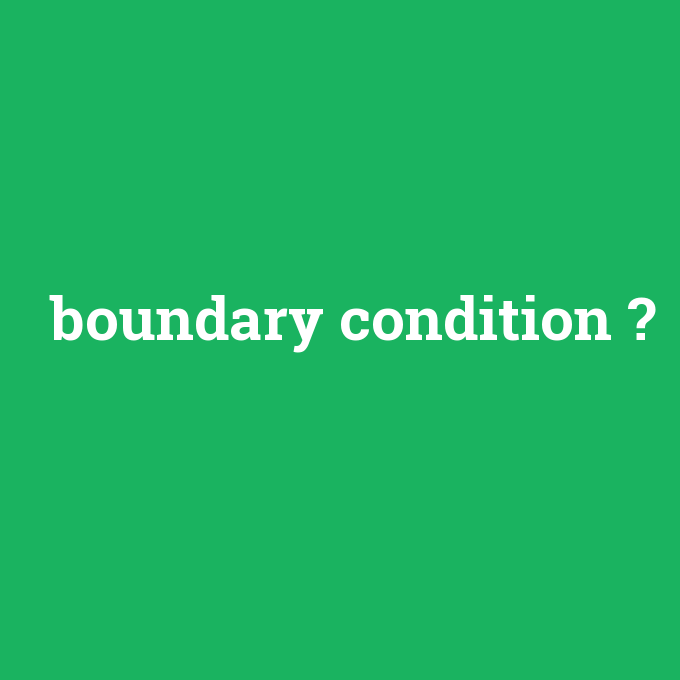 boundary condition, boundary condition nedir ,boundary condition ne demek