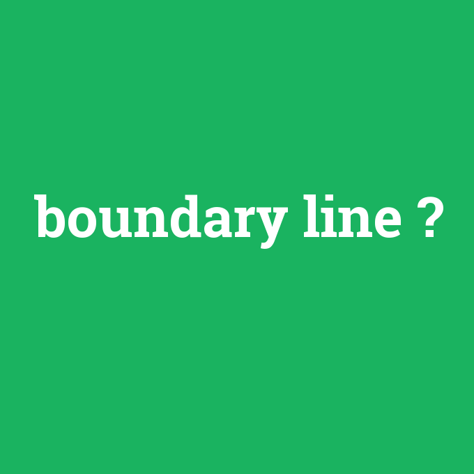 boundary line, boundary line nedir ,boundary line ne demek
