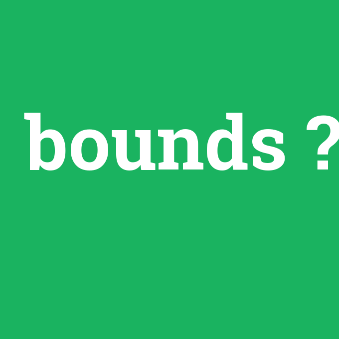 bounds, bounds nedir ,bounds ne demek
