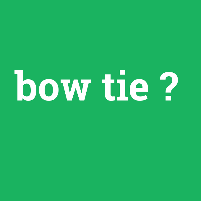 bow tie, bow tie nedir ,bow tie ne demek