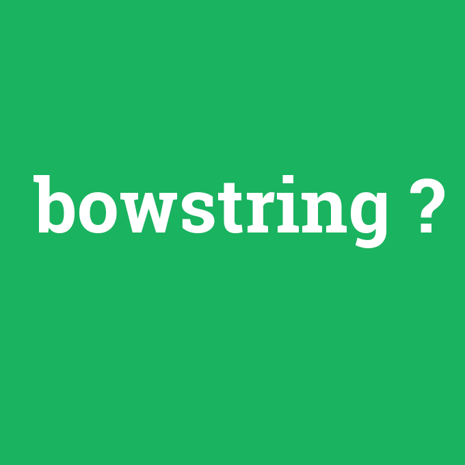 bowstring, bowstring nedir ,bowstring ne demek