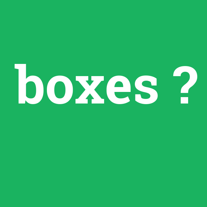 boxes, boxes nedir ,boxes ne demek