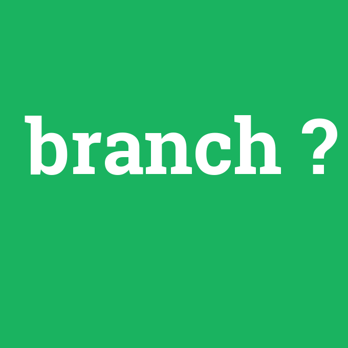 branch, branch nedir ,branch ne demek