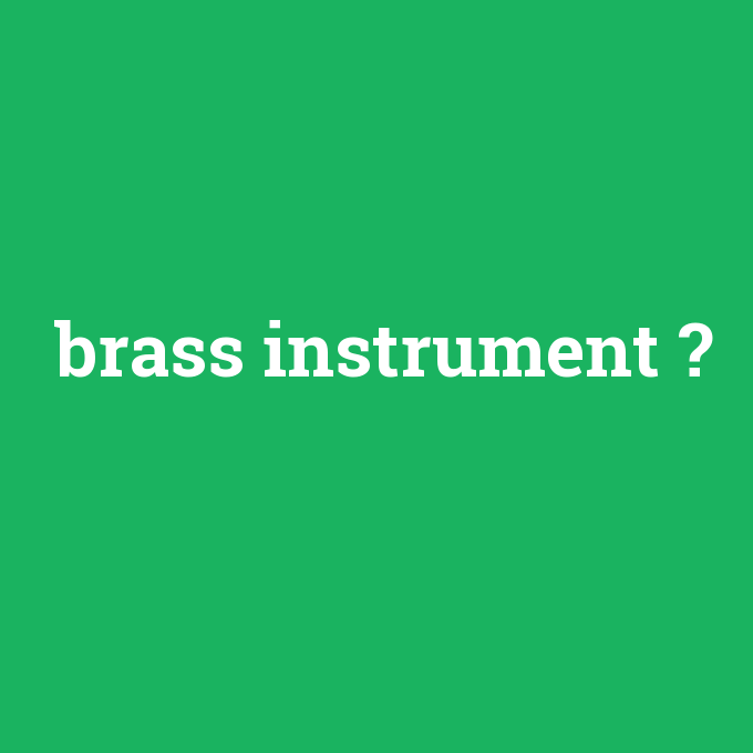 brass instrument, brass instrument nedir ,brass instrument ne demek