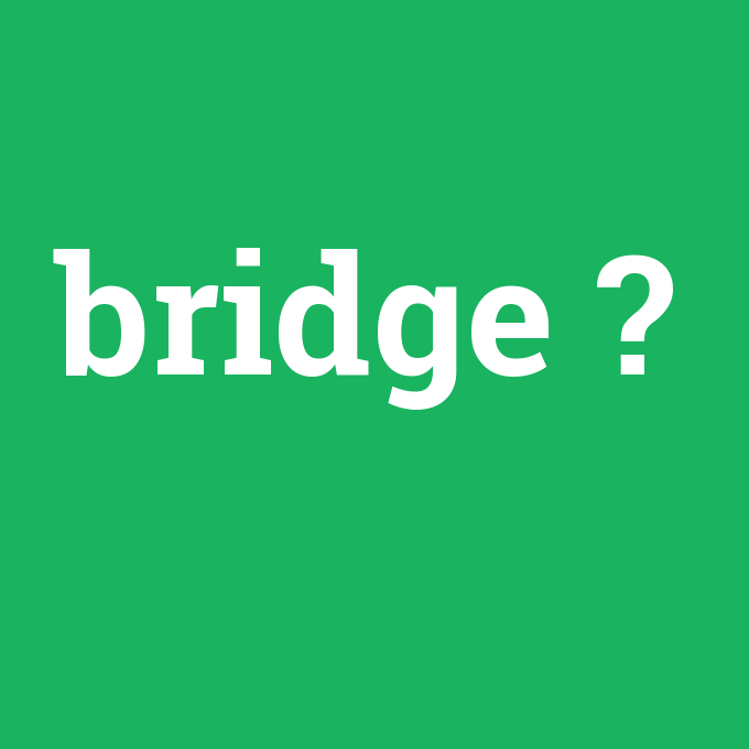 bridge, bridge nedir ,bridge ne demek