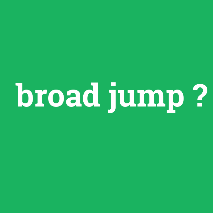 broad jump, broad jump nedir ,broad jump ne demek