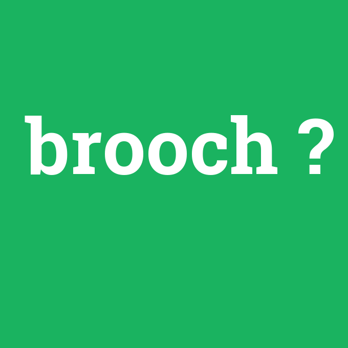 brooch, brooch nedir ,brooch ne demek