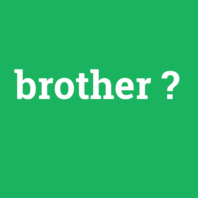brother, brother nedir ,brother ne demek