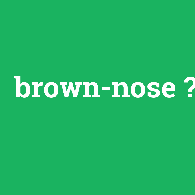 brown-nose, brown-nose nedir ,brown-nose ne demek