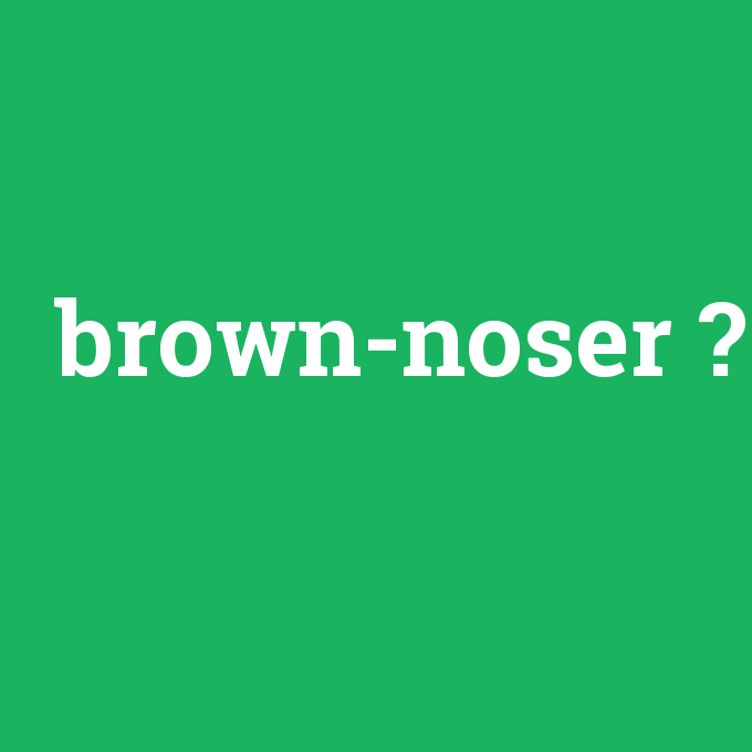 brown-noser, brown-noser nedir ,brown-noser ne demek