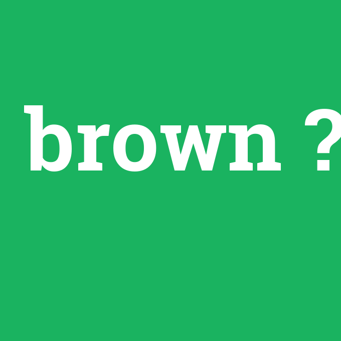 brown, brown nedir ,brown ne demek
