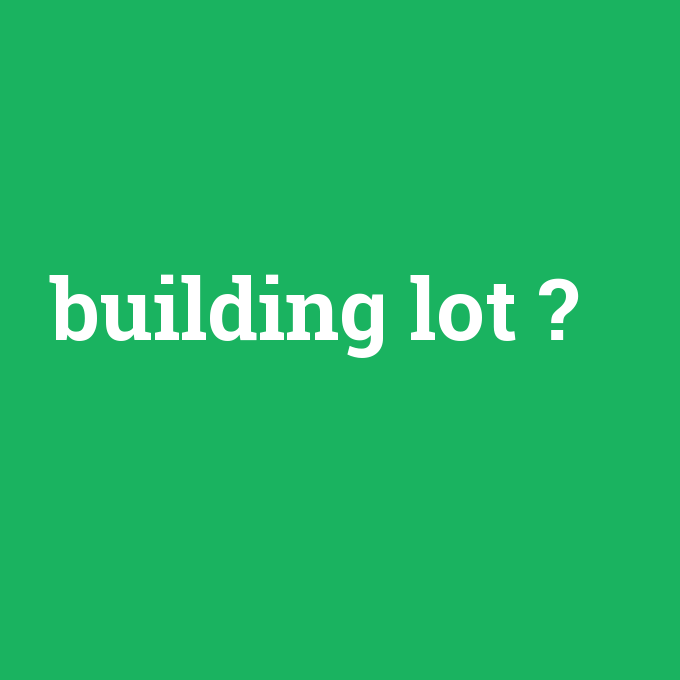 building lot, building lot nedir ,building lot ne demek