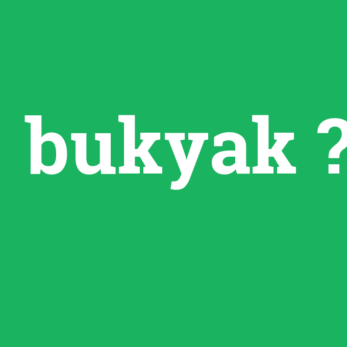 bukyak, bukyak nedir ,bukyak ne demek