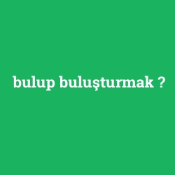 bulup buluşturmak