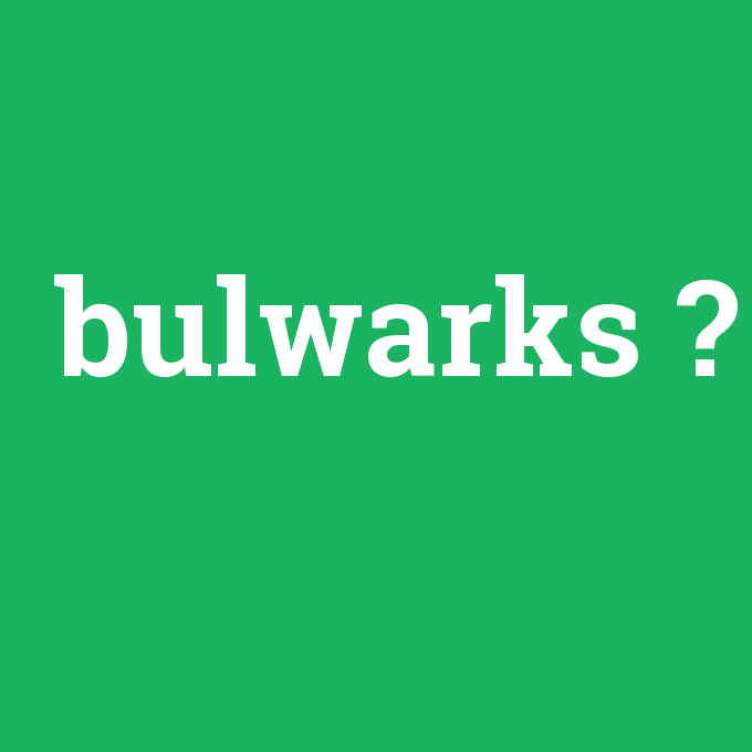 bulwarks, bulwarks nedir ,bulwarks ne demek