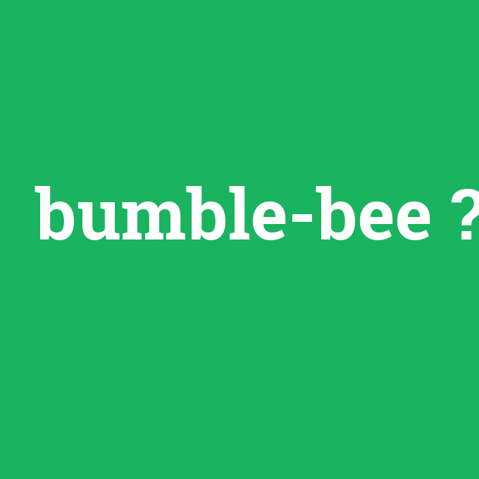 bumble-bee, bumble-bee nedir ,bumble-bee ne demek