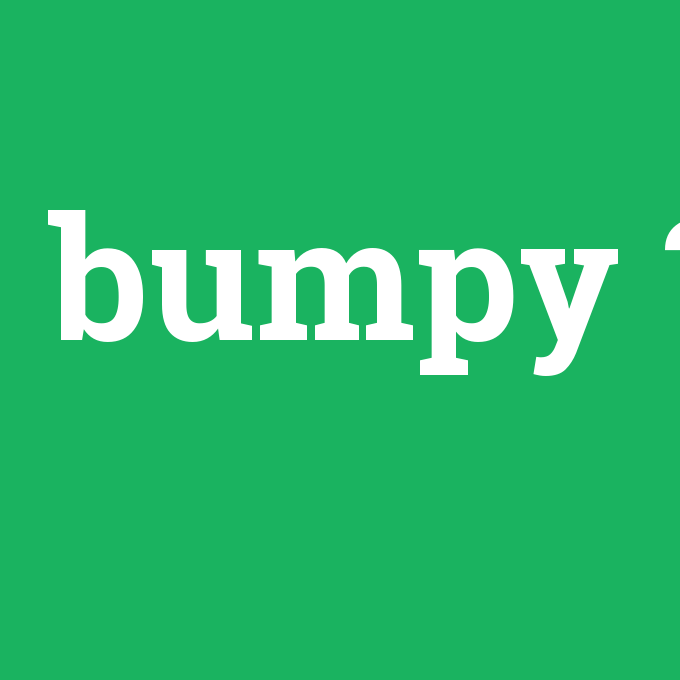 bumpy, bumpy nedir ,bumpy ne demek