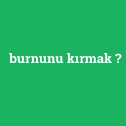 burnunu kırmak