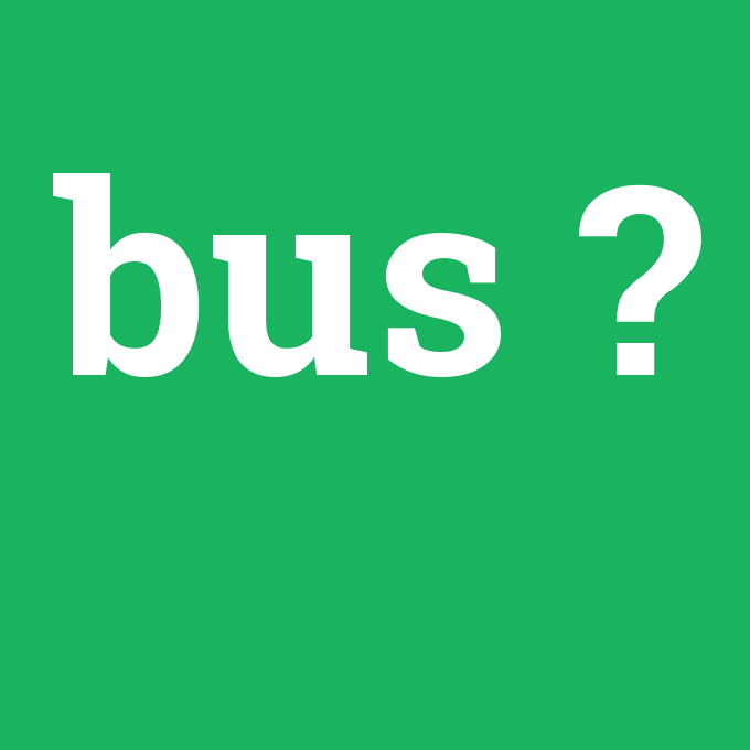bus, bus nedir ,bus ne demek