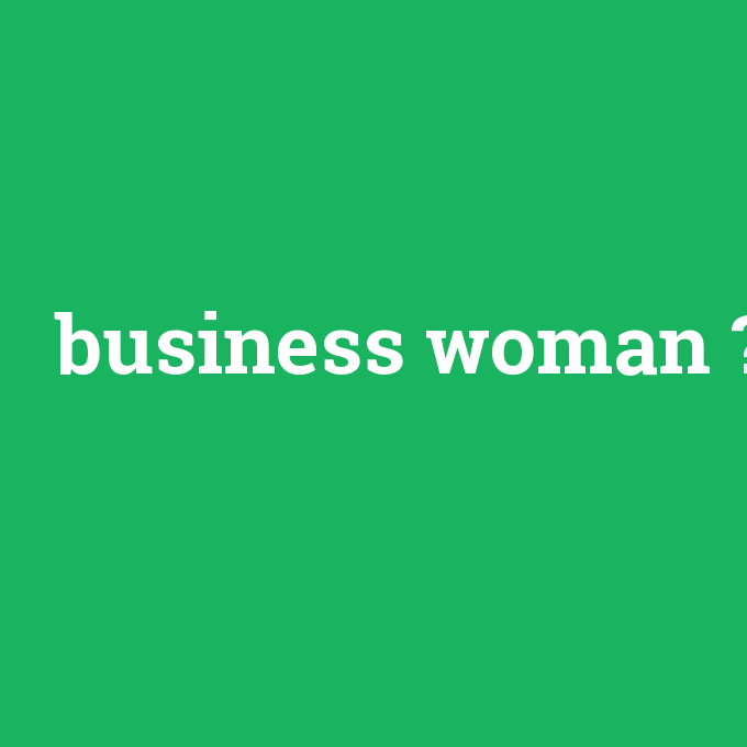 business woman, business woman nedir ,business woman ne demek