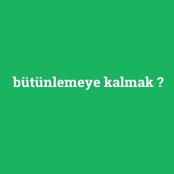 bütünlemeye kalmak