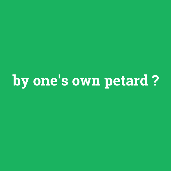 by one's own petard, by one's own petard nedir ,by one's own petard ne demek
