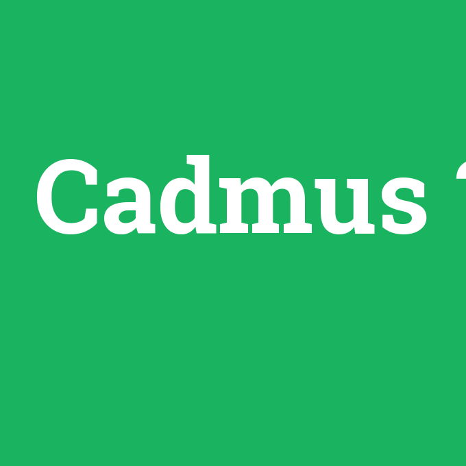 Cadmus, Cadmus nedir ,Cadmus ne demek