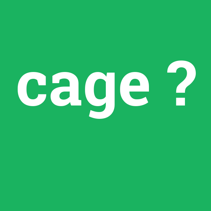 cage, cage nedir ,cage ne demek