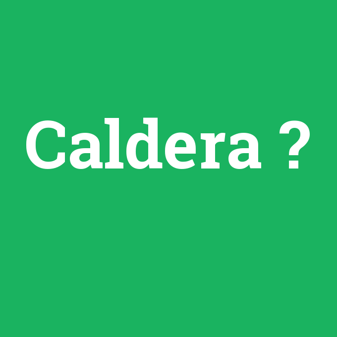 Caldera, Caldera nedir ,Caldera ne demek