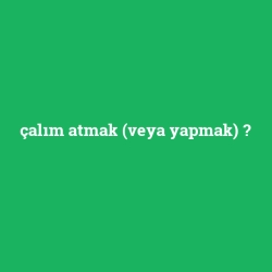 çalım atmak (veya yapmak)