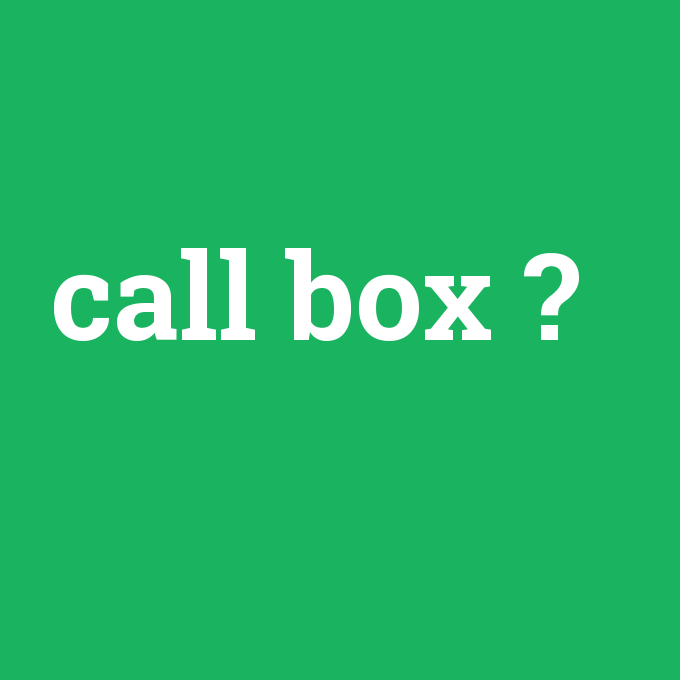 call box, call box nedir ,call box ne demek