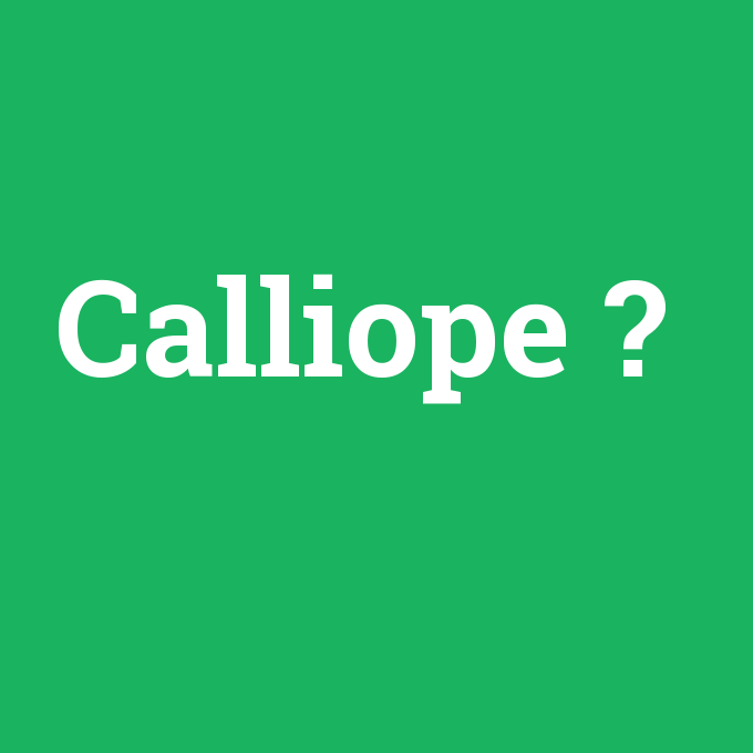 Calliope, Calliope nedir ,Calliope ne demek