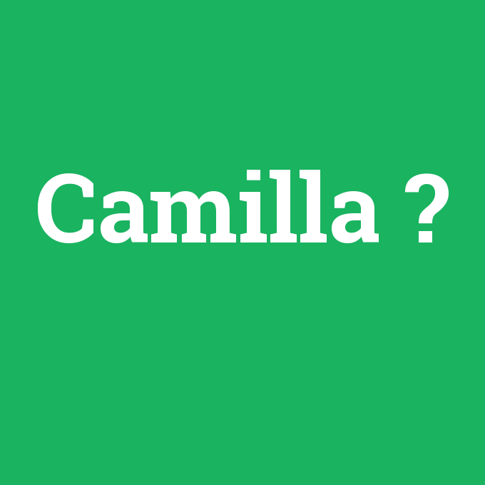 Camilla, Camilla nedir ,Camilla ne demek