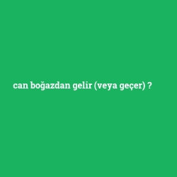 can boğazdan gelir (veya geçer)