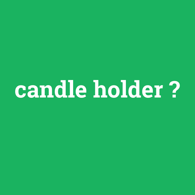 candle holder, candle holder nedir ,candle holder ne demek