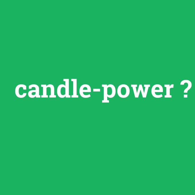 candle-power, candle-power nedir ,candle-power ne demek