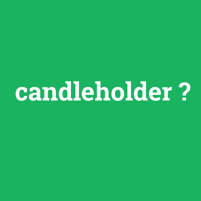 candleholder, candleholder nedir ,candleholder ne demek