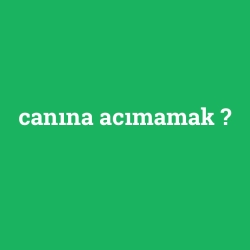 canına acımamak