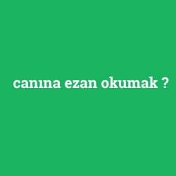 canına ezan okumak
