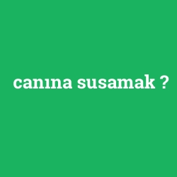 canına susamak