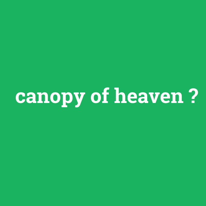 canopy of heaven, canopy of heaven nedir ,canopy of heaven ne demek