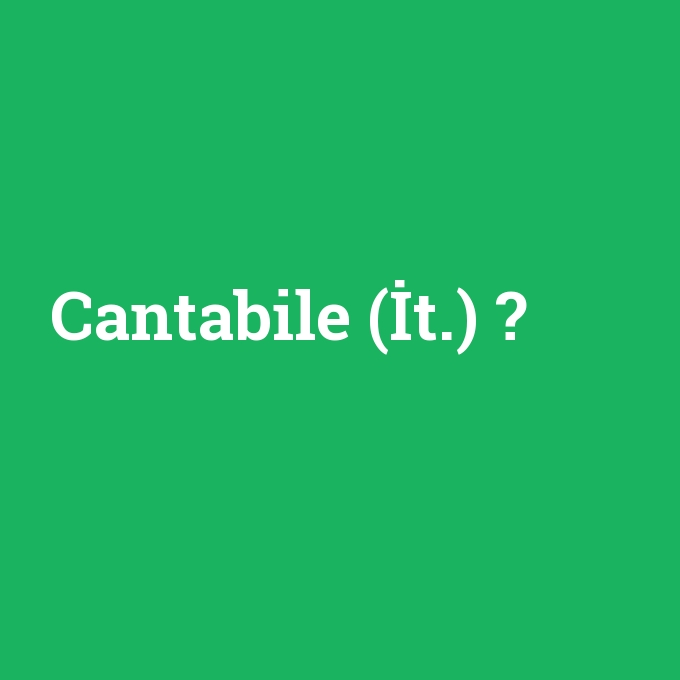 Cantabile (İt.), Cantabile (İt.) nedir ,Cantabile (İt.) ne demek