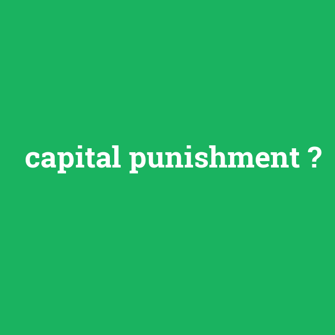 capital punishment, capital punishment nedir ,capital punishment ne demek
