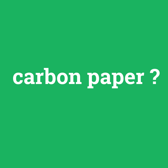 carbon paper, carbon paper nedir ,carbon paper ne demek